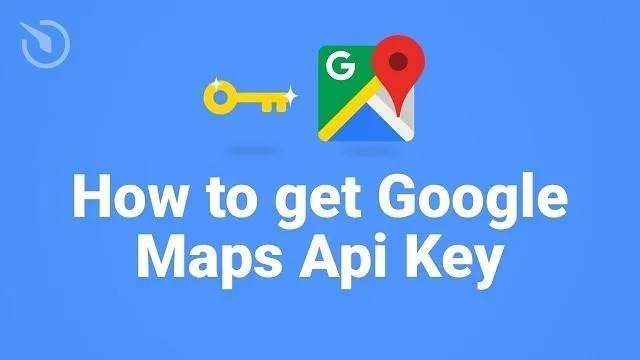 [Mẹo] Hướng dẫn lấy Google Maps API key