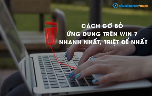 3 cách gỡ bỏ ứng dụng trên win 7 nhanh và triệt để nhất