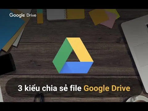 Hướng dẫn 3 kiểu chia sẻ file trên Google Drive cần phân biệt