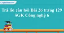 Trả lời câu hỏi Bài 26 trang 129 SGK Công nghệ 6