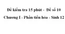 Đề kiểm tra 15 phút - Đề số 10 - Chương I - Phần tiến hóa - Sinh 12