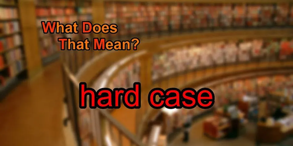 a hard case là gì - Nghĩa của từ a hard case