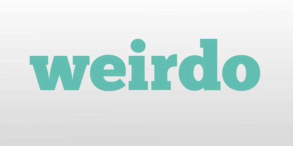 a weirdo là gì - Nghĩa của từ a weirdo