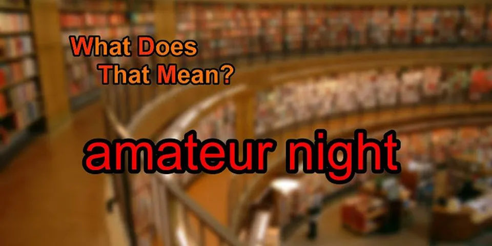 amateur night là gì - Nghĩa của từ amateur night