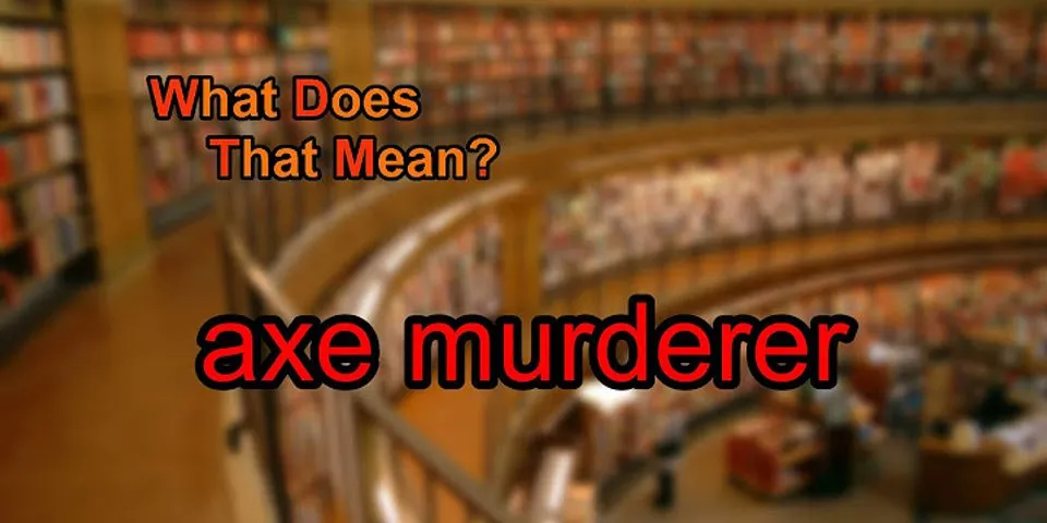 ax murderer là gì - Nghĩa của từ ax murderer