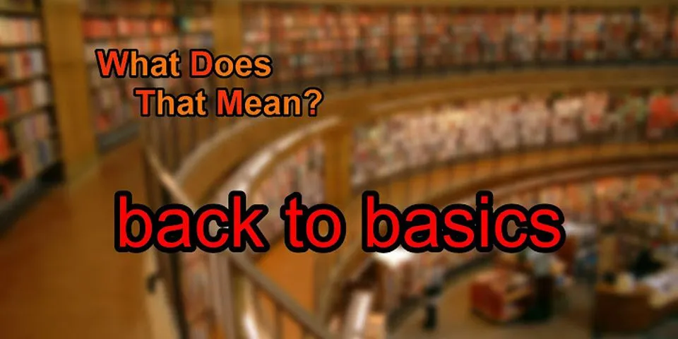 back to basics là gì - Nghĩa của từ back to basics