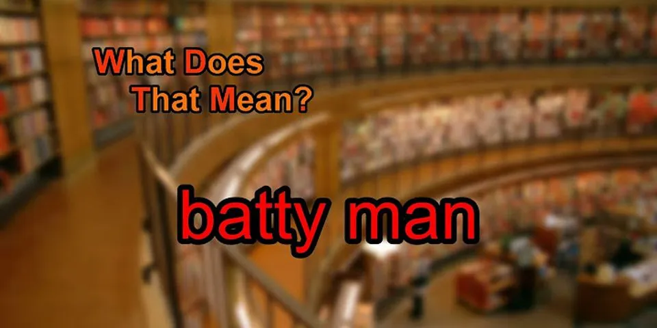 batty man là gì - Nghĩa của từ batty man