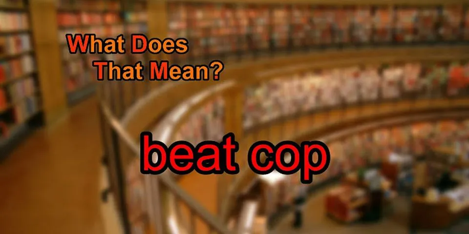 beat cop là gì - Nghĩa của từ beat cop