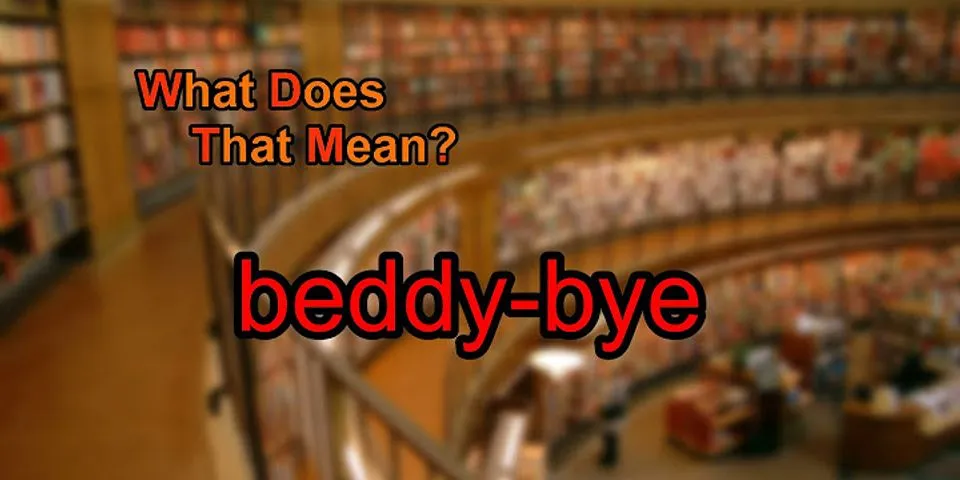 beddy bye là gì - Nghĩa của từ beddy bye