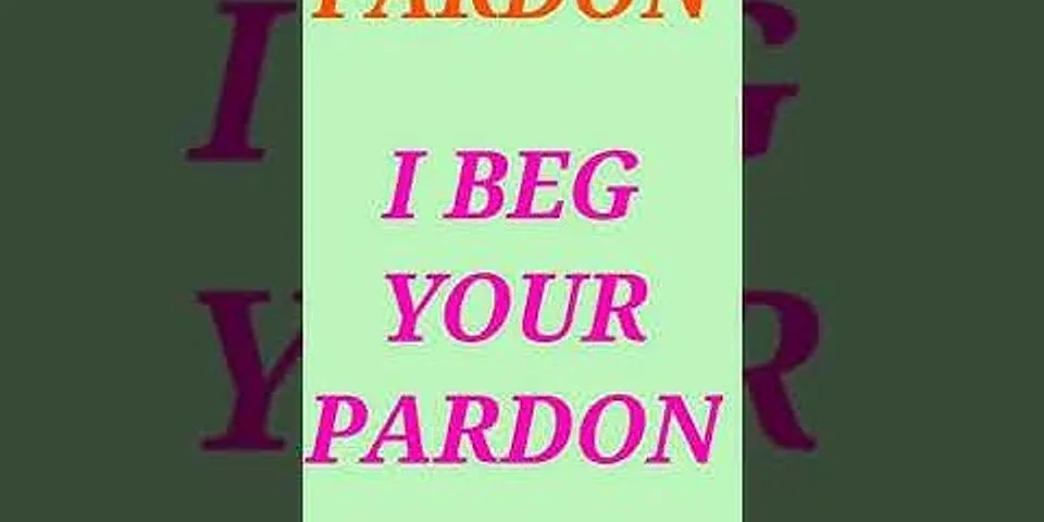 beg your pardon là gì - Nghĩa của từ beg your pardon
