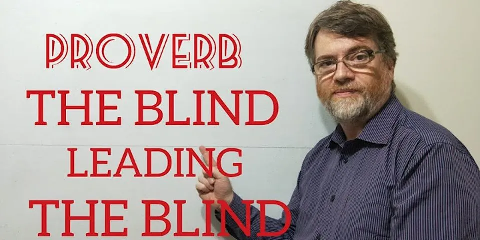 blind leading the blind là gì - Nghĩa của từ blind leading the blind