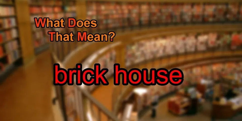 brick house là gì - Nghĩa của từ brick house