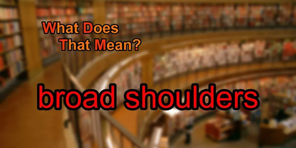 broad shoulders là gì - Nghĩa của từ broad shoulders