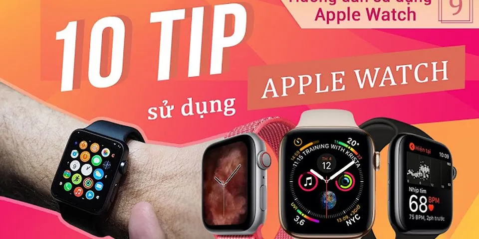 Cách sử dụng Apple Watch hiệu quả