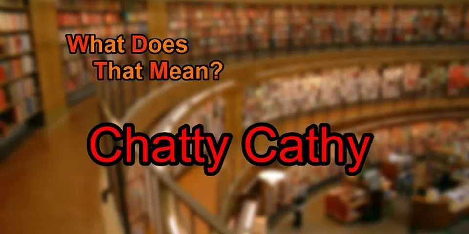 chatty cathy là gì - Nghĩa của từ chatty cathy