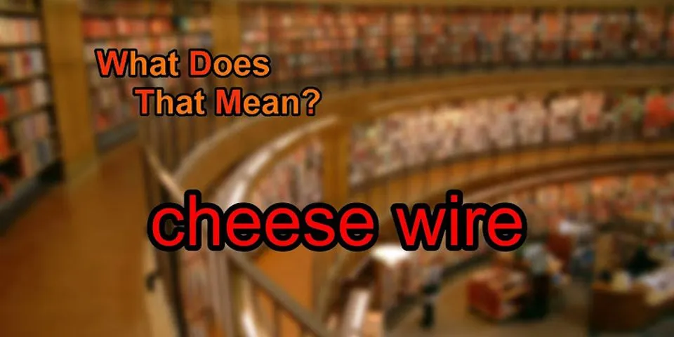 cheese wire là gì - Nghĩa của từ cheese wire