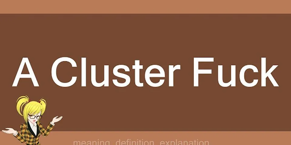 clusterfuck là gì - Nghĩa của từ clusterfuck