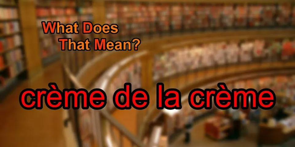 creme de la là gì - Nghĩa của từ creme de la