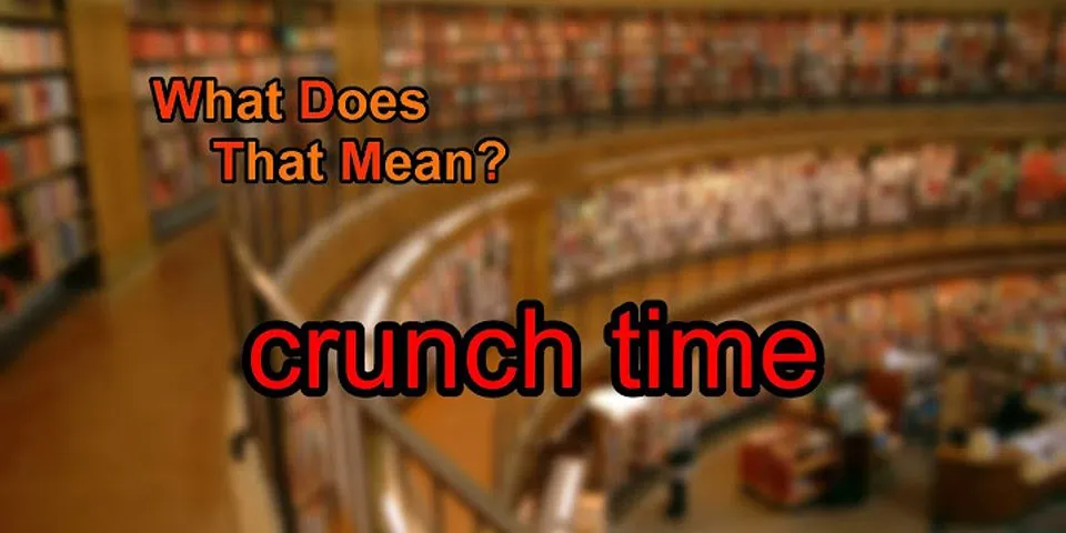 crunch time là gì - Nghĩa của từ crunch time