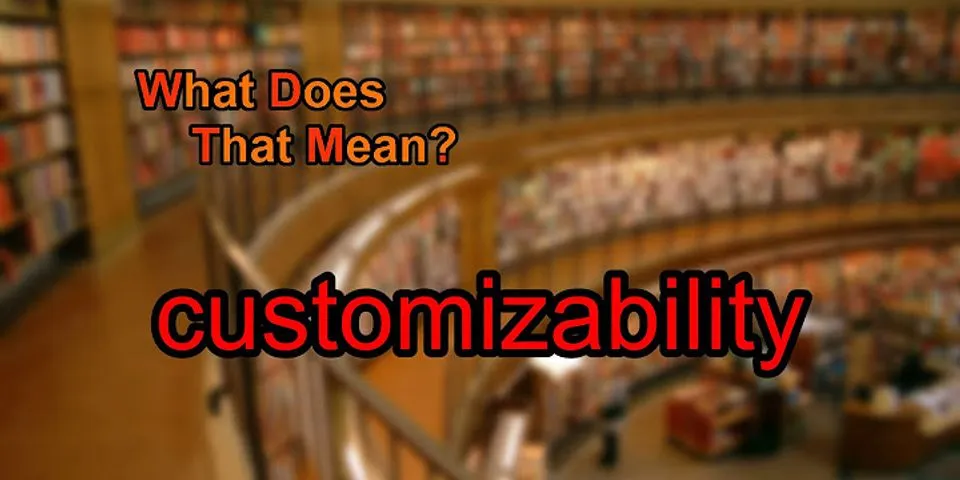 customizability là gì - Nghĩa của từ customizability