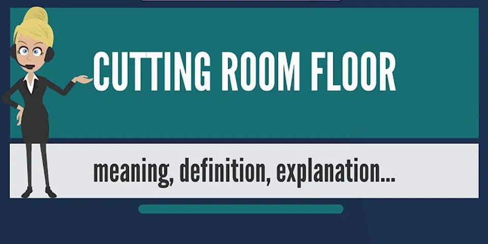cutting room floor là gì - Nghĩa của từ cutting room floor