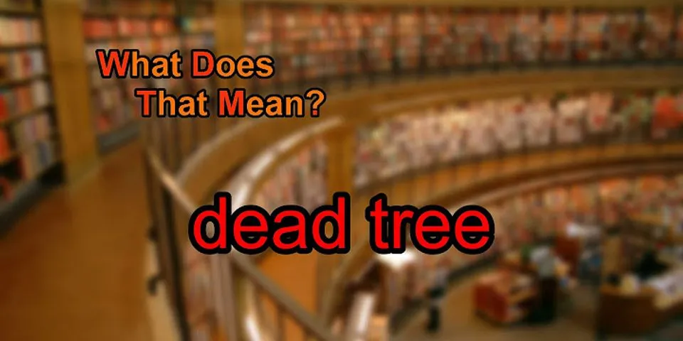 dead tree là gì - Nghĩa của từ dead tree