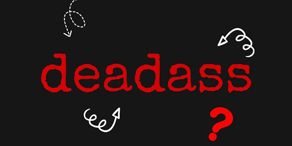 deadass là gì - Nghĩa của từ deadass