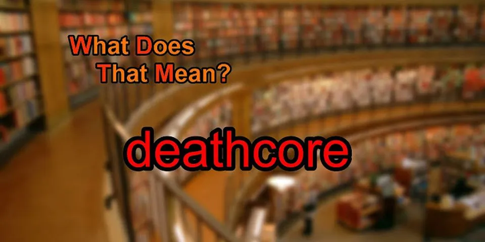 deathcore là gì - Nghĩa của từ deathcore