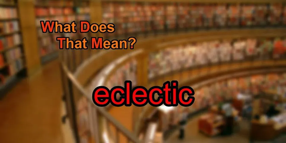 eclectic là gì - Nghĩa của từ eclectic