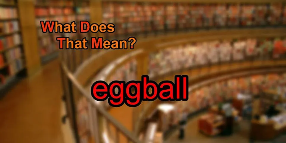 egg ball là gì - Nghĩa của từ egg ball