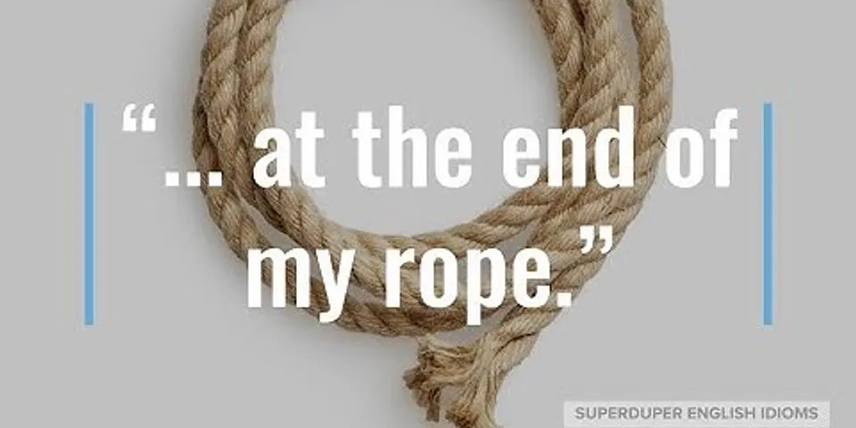 end of my rope là gì - Nghĩa của từ end of my rope