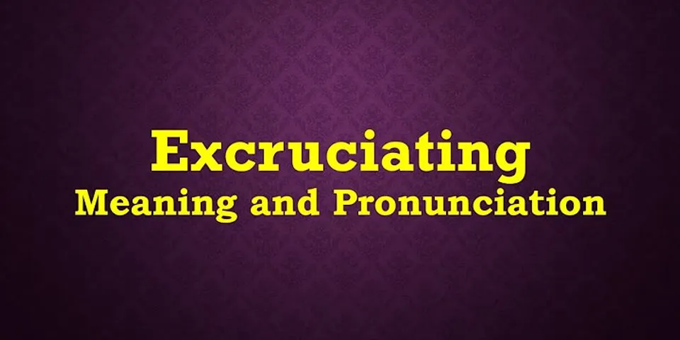excruciatingly là gì - Nghĩa của từ excruciatingly
