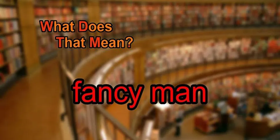fancy man là gì - Nghĩa của từ fancy man