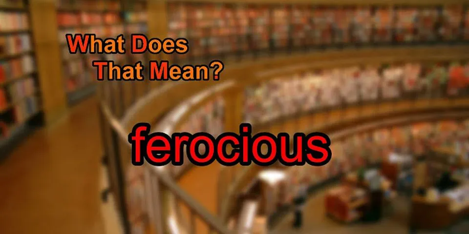 ferocious là gì - Nghĩa của từ ferocious