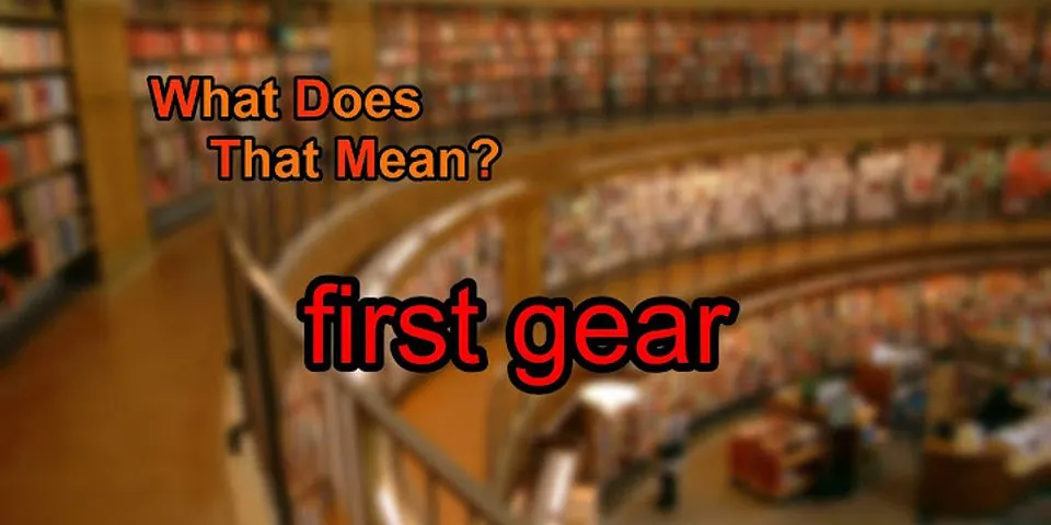 first gear là gì - Nghĩa của từ first gear