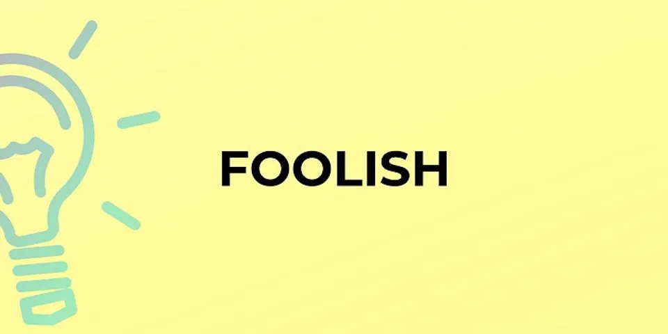 foolish là gì - Nghĩa của từ foolish