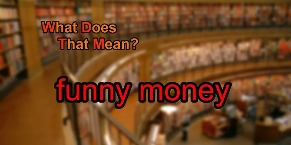 funny money là gì - Nghĩa của từ funny money