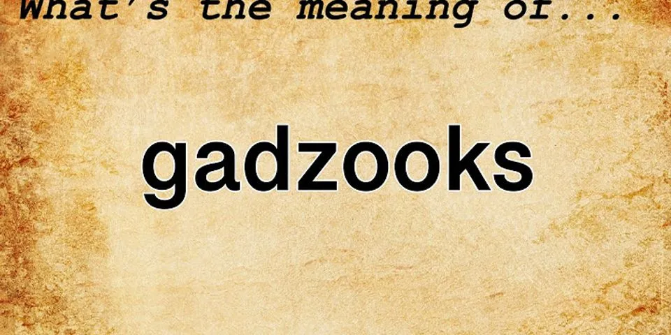 gadzooks là gì - Nghĩa của từ gadzooks