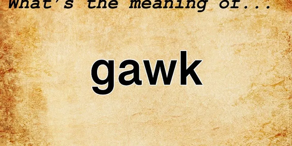 gawk là gì - Nghĩa của từ gawk