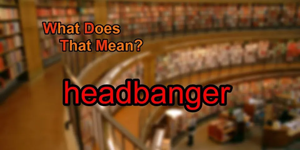 headbanger là gì - Nghĩa của từ headbanger