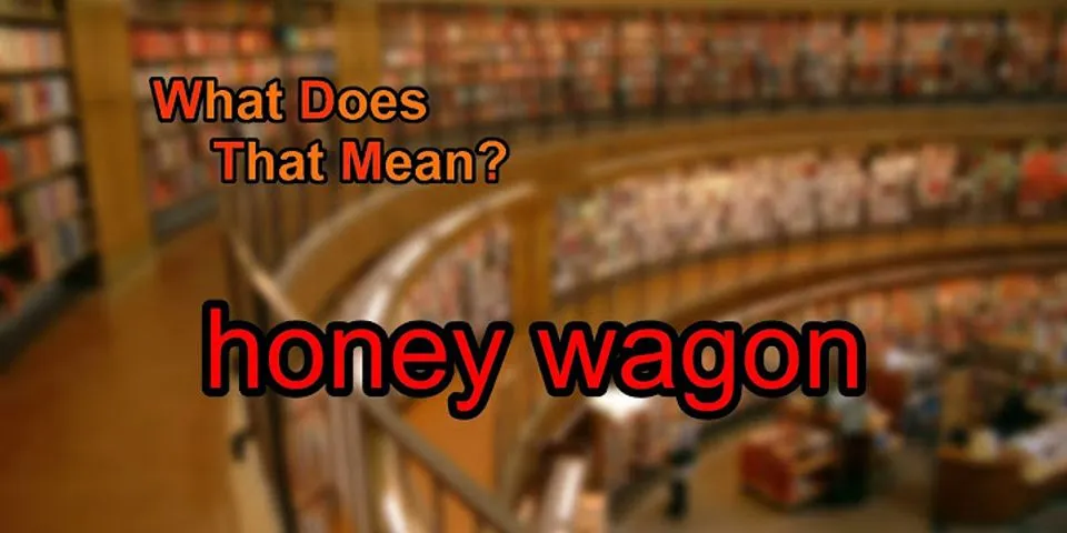 honey wagon là gì - Nghĩa của từ honey wagon