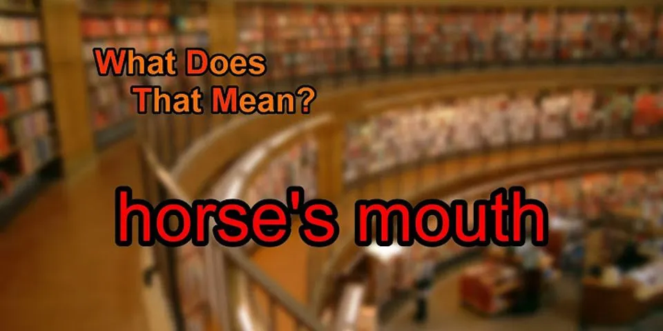 horse mouth là gì - Nghĩa của từ horse mouth