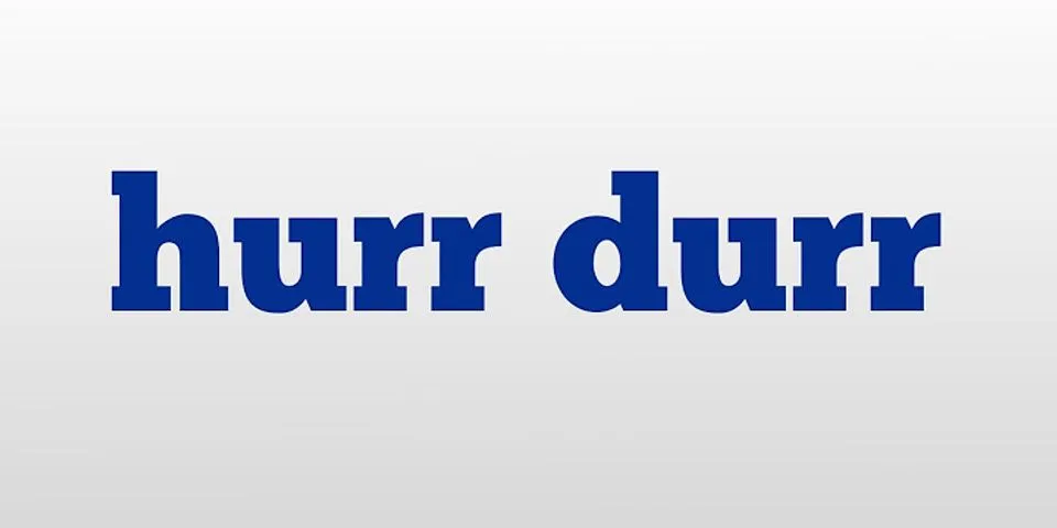 hurr durr là gì - Nghĩa của từ hurr durr