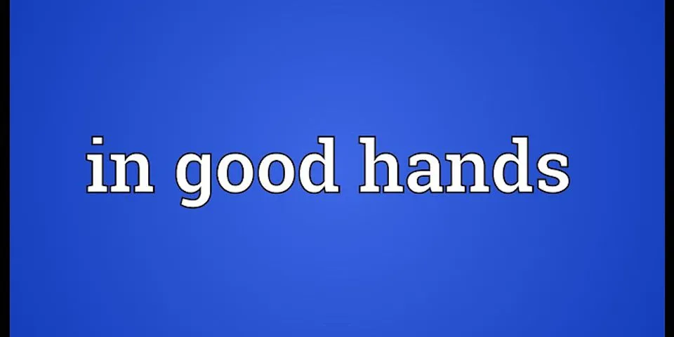 in good hands là gì - Nghĩa của từ in good hands