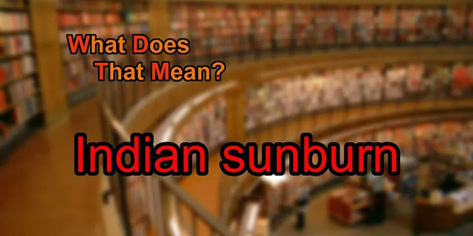 indian sunburn là gì - Nghĩa của từ indian sunburn
