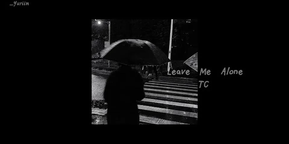 just leave me alone là gì - Nghĩa của từ just leave me alone