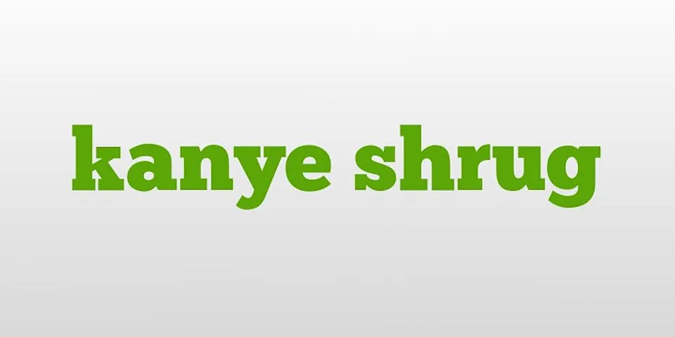 kanye shrug là gì - Nghĩa của từ kanye shrug
