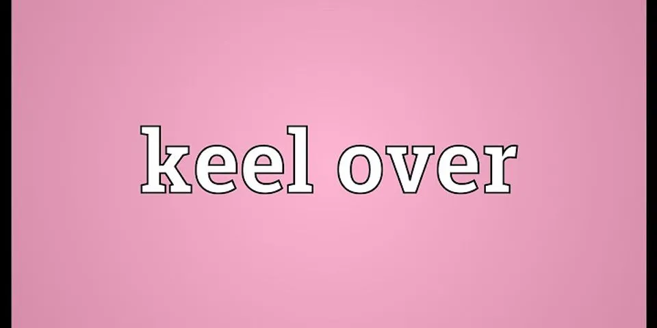 keel over là gì - Nghĩa của từ keel over