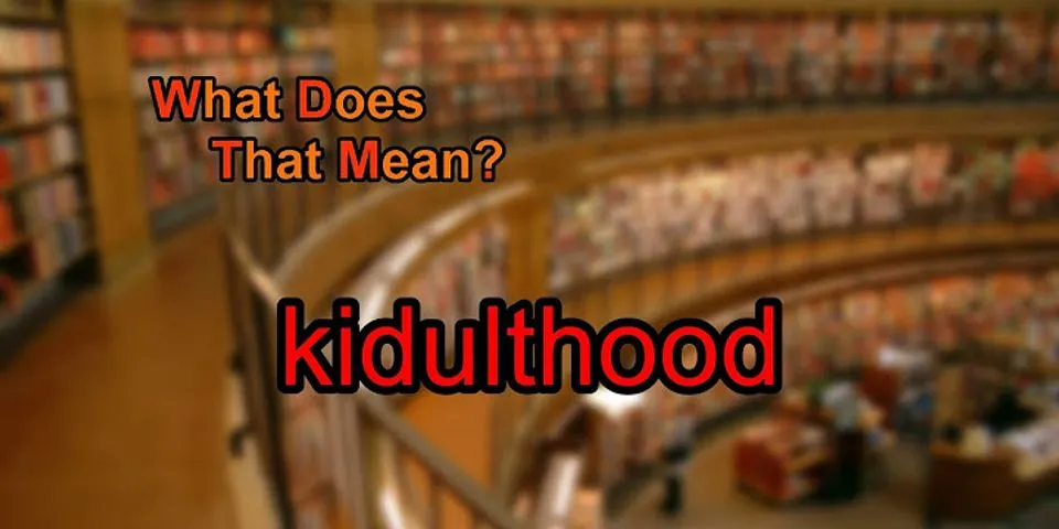 kidulthood là gì - Nghĩa của từ kidulthood