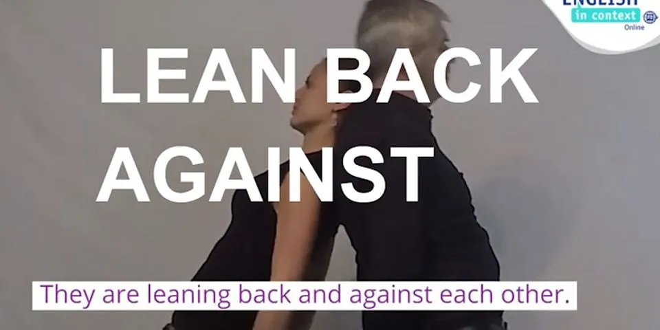 lean back là gì - Nghĩa của từ lean back